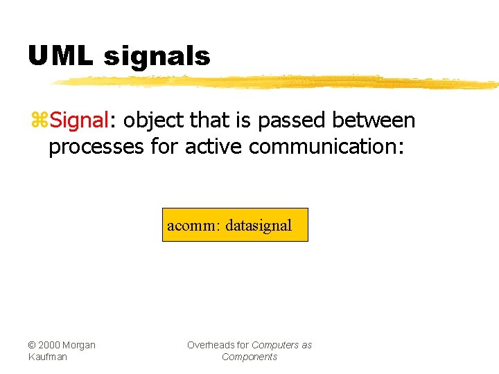UML signals z. Signal: object that is passed between processes for active communication: acomm:
