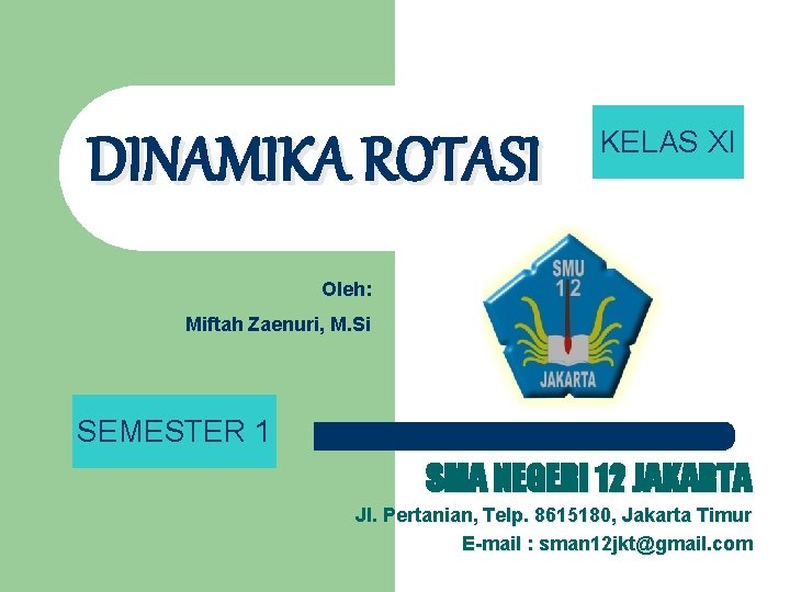 DINAMIKA ROTASI KELAS XI Oleh: Miftah Zaenuri, M. Si SEMESTER 1 SMA NEGERI 12