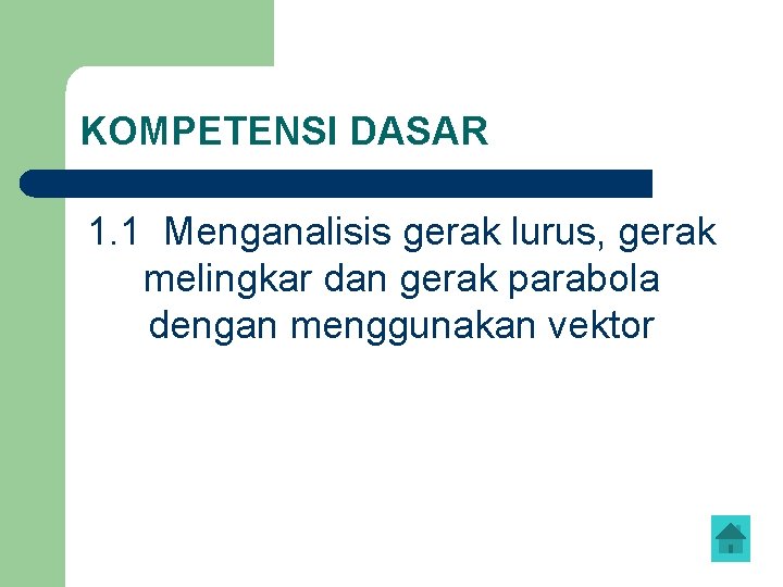 KOMPETENSI DASAR 1. 1 Menganalisis gerak lurus, gerak melingkar dan gerak parabola dengan menggunakan