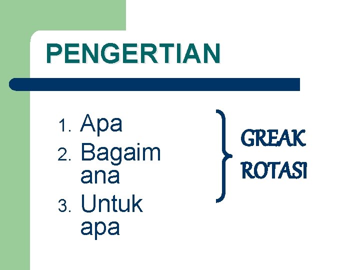 PENGERTIAN 1. 2. 3. Apa Bagaim ana Untuk apa GREAK ROTASI 