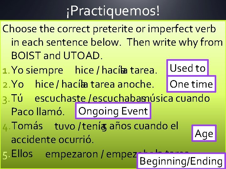 ¡Practiquemos! Choose the correct preterite or imperfect verb in each sentence below. Then write