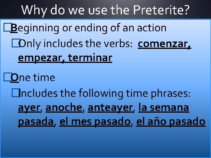 Why do we use the Preterite? �Beginning or ending of an action �Only includes