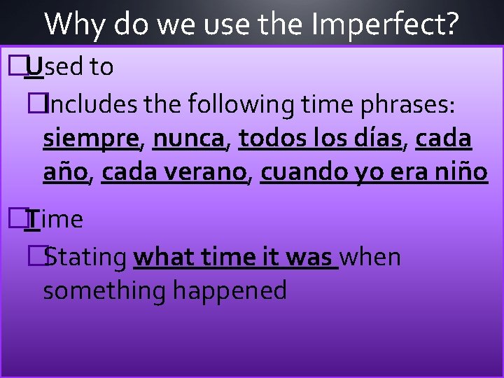 Why do we use the Imperfect? �Used to �Includes the following time phrases: siempre,