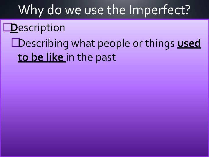 Why do we use the Imperfect? �Description �Describing what people or things used to