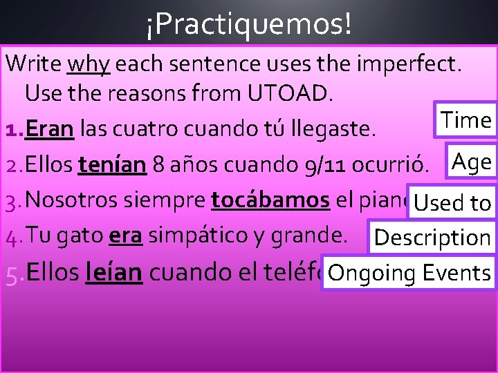 ¡Practiquemos! Write why each sentence uses the imperfect. Use the reasons from UTOAD. Time