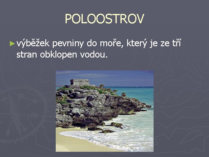 POLOOSTROV ► výběžek pevniny do moře, který je ze tří stran obklopen vodou. 