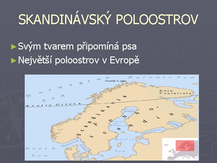 SKANDINÁVSKÝ POLOOSTROV ► Svým tvarem připomíná psa ► Největší poloostrov v Evropě 