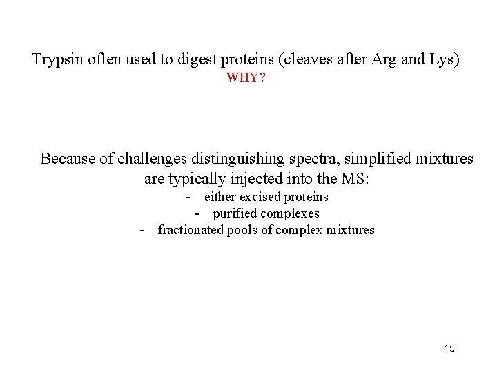 Trypsin often used to digest proteins (cleaves after Arg and Lys) WHY? Because of