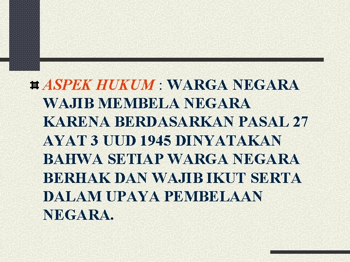 ASPEK HUKUM : WARGA NEGARA WAJIB MEMBELA NEGARA KARENA BERDASARKAN PASAL 27 AYAT 3