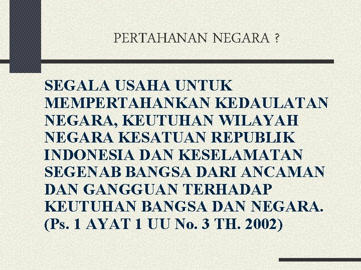 PERTAHANAN NEGARA ? SEGALA USAHA UNTUK MEMPERTAHANKAN KEDAULATAN NEGARA, KEUTUHAN WILAYAH NEGARA KESATUAN REPUBLIK