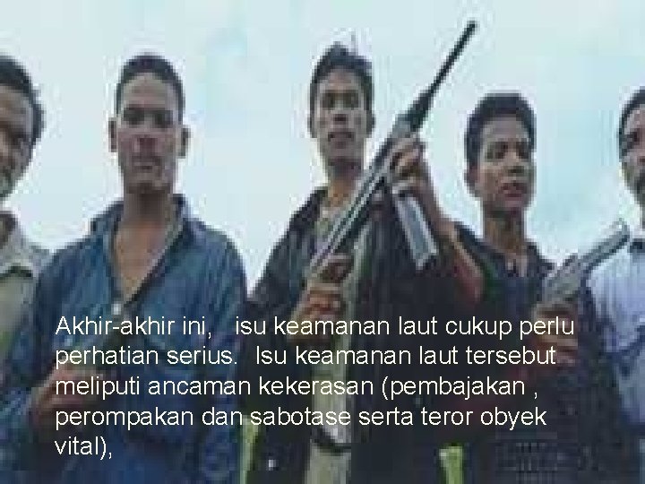 Akhir-akhir ini, isu keamanan laut cukup perlu perhatian serius. Isu keamanan laut tersebut meliputi