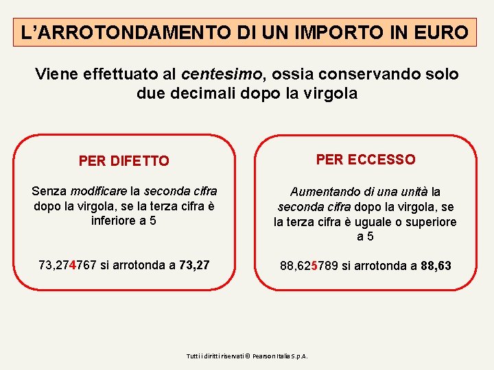 L’ARROTONDAMENTO DI UN IMPORTO IN EURO Viene effettuato al centesimo, ossia conservando solo due