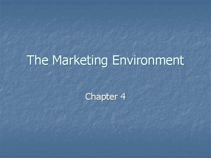 The Marketing Environment Chapter 4 Environmental Scanning n