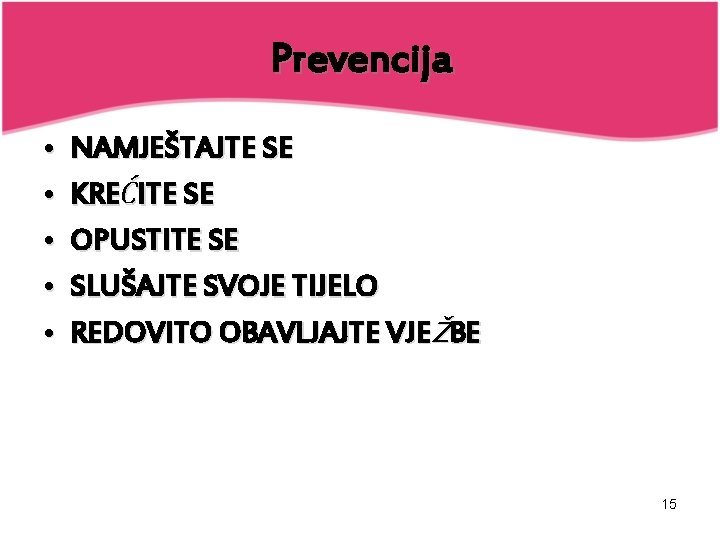 Prevencija • • • NAMJEŠTAJTE SE KREĆITE SE OPUSTITE SE SLUŠAJTE SVOJE TIJELO REDOVITO