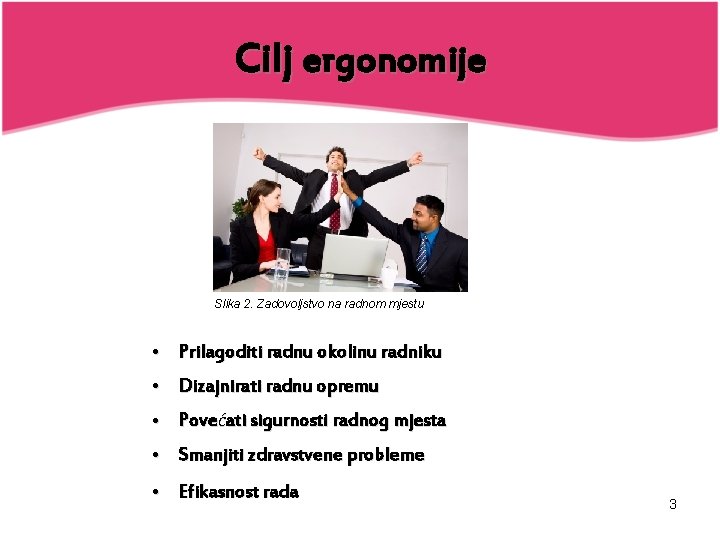 Cilj ergonomije Slika 2. Zadovoljstvo na radnom mjestu • Prilagoditi radnu okolinu radniku •