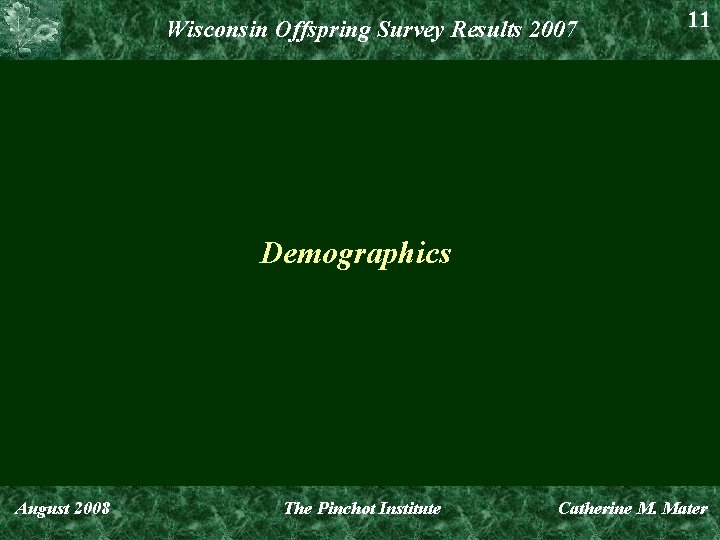 Wisconsin Offspring Survey Results 2007 11 Demographics August 2008 The Pinchot Institute Catherine M.