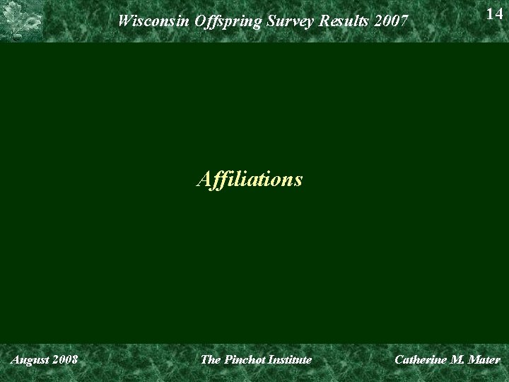 Wisconsin Offspring Survey Results 2007 14 Affiliations August 2008 The Pinchot Institute Catherine M.