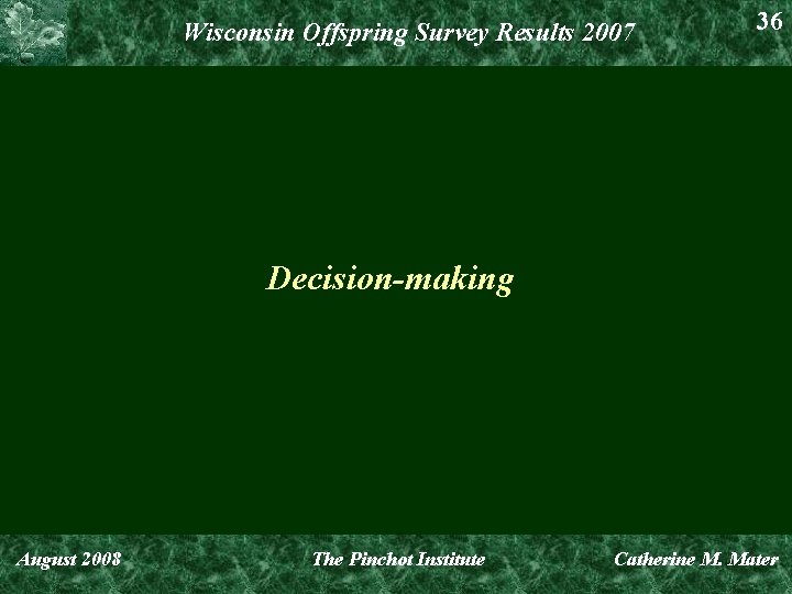 Wisconsin Offspring Survey Results 2007 36 Decision-making August 2008 The Pinchot Institute Catherine M.