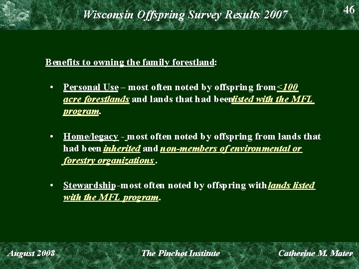 Wisconsin Offspring Survey Results 2007 46 Benefits to owning the family forestland: • Personal