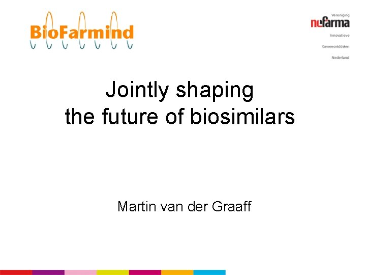 Jointly shaping the future of biosimilars Martin van der Graaff 