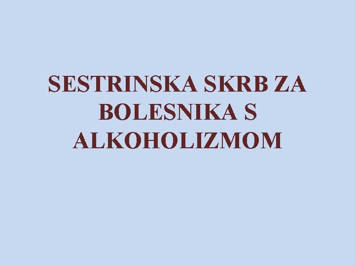 SESTRINSKA SKRB ZA BOLESNIKA S ALKOHOLIZMOM 