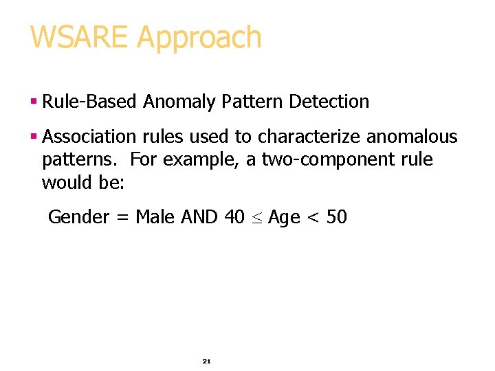 WSARE Approach § Rule-Based Anomaly Pattern Detection § Association rules used to characterize anomalous WSARE Approach § Rule-Based Anomaly Pattern Detection § Association rules used to characterize anomalous