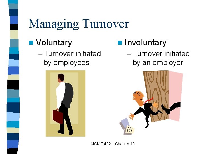 Managing Turnover n Voluntary n – Turnover initiated by employees Involuntary – Turnover initiated