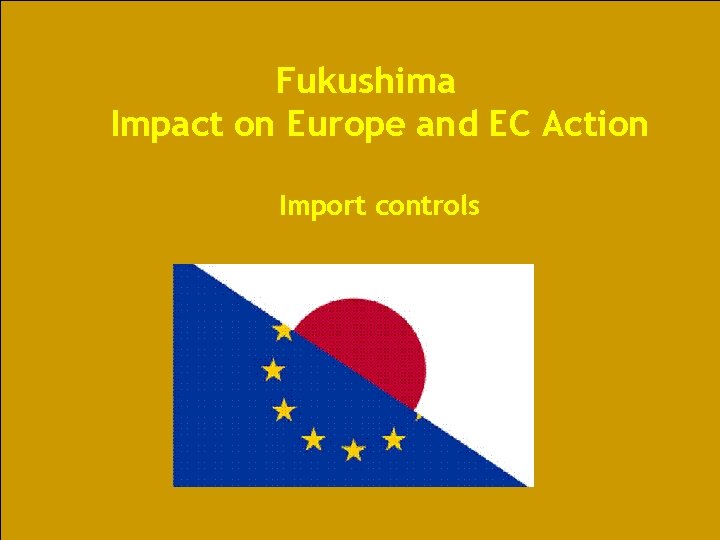 Fukushima Impact on Europe and EC Action Import controls Energy 