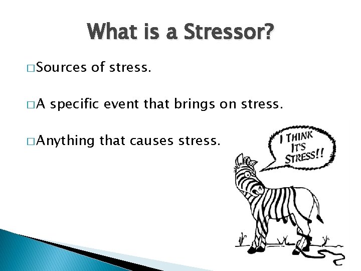 What is a Stressor? � Sources �A of stress. specific event that brings on