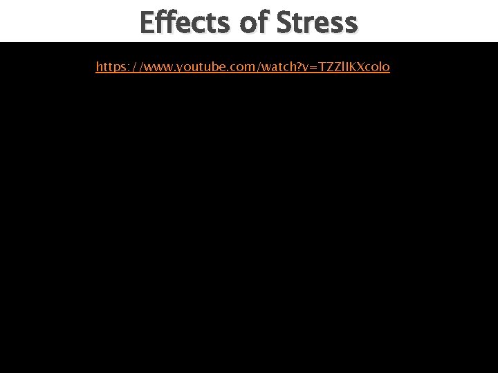 Effects of Stress https: //www. youtube. com/watch? v=TZZl. IKXcolo 