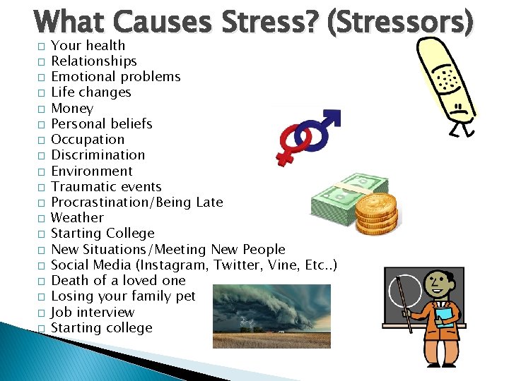 What Causes Stress? (Stressors) � � � � � Your health Relationships Emotional problems