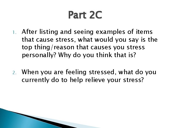 Part 2 C 1. After listing and seeing examples of items that cause stress,