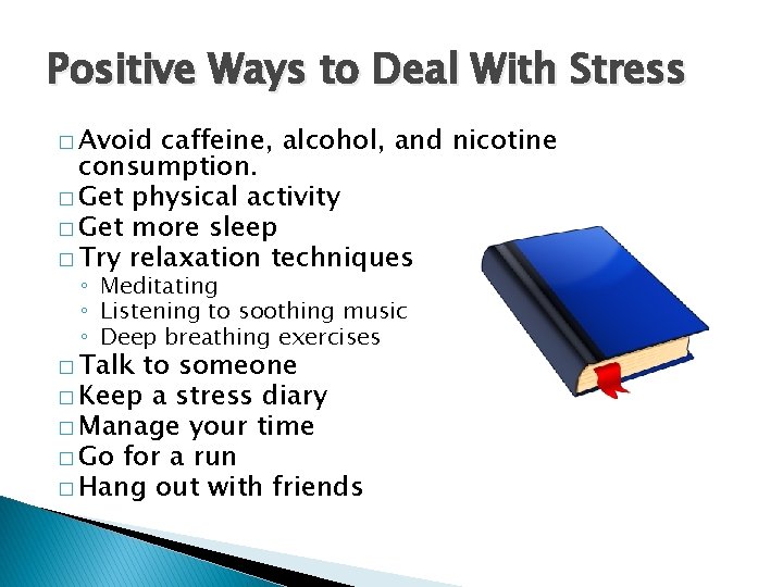 Positive Ways to Deal With Stress � Avoid caffeine, alcohol, and nicotine consumption. �