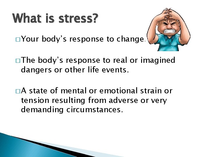 What is stress? � Your body’s response to change. � The body’s response to