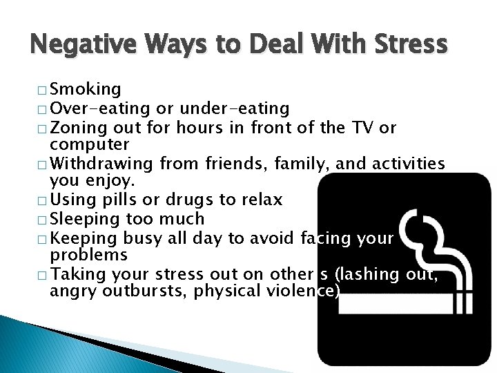 Negative Ways to Deal With Stress � Smoking � Over-eating or under-eating � Zoning