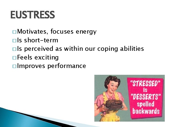 EUSTRESS � Motivates, focuses energy � Is short-term � Is perceived as within our