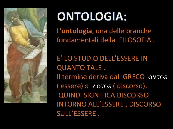 ONTOLOGIA: L'ontologia, una delle branche fondamentali della FILOSOFIA. E’ LO STUDIO DELL’ESSERE IN QUANTO