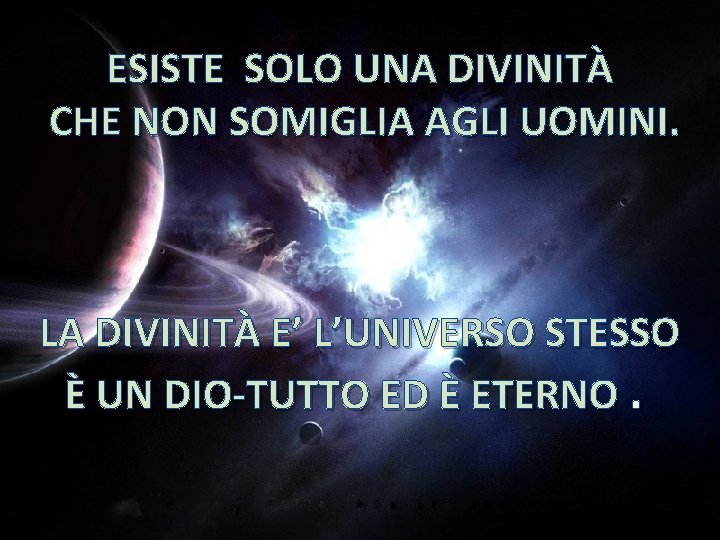 ESISTE SOLO UNA DIVINITÀ CHE NON SOMIGLIA AGLI UOMINI. LA DIVINITÀ E’ L’UNIVERSO STESSO