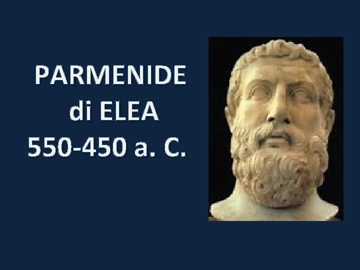 PARMENIDE di ELEA 550 -450 a. C. 