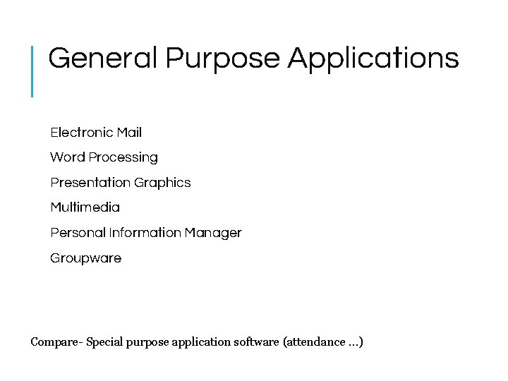 General Purpose Applications Electronic Mail Word Processing Presentation Graphics Multimedia Personal Information Manager Groupware