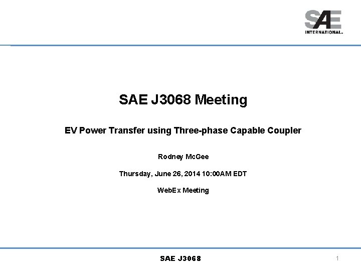 SAE J 3068 Meeting EV Power Transfer using Three-phase Capable Coupler Rodney Mc. Gee SAE J 3068 Meeting EV Power Transfer using Three-phase Capable Coupler Rodney Mc. Gee