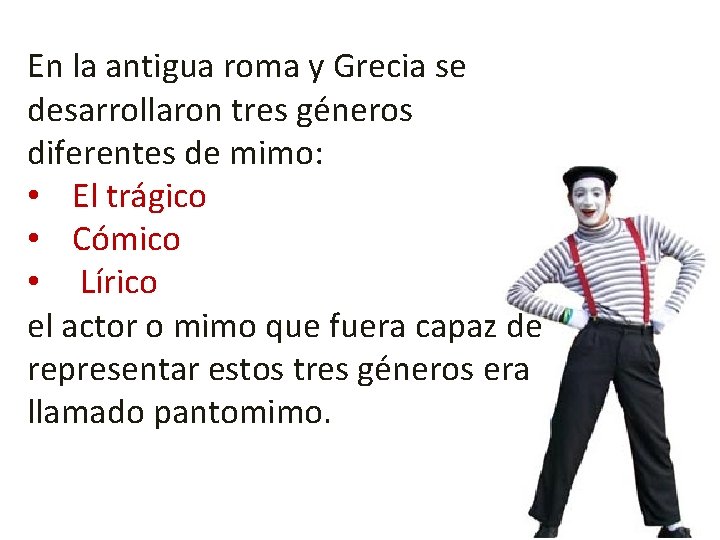 En la antigua roma y Grecia se desarrollaron tres géneros diferentes de mimo: •