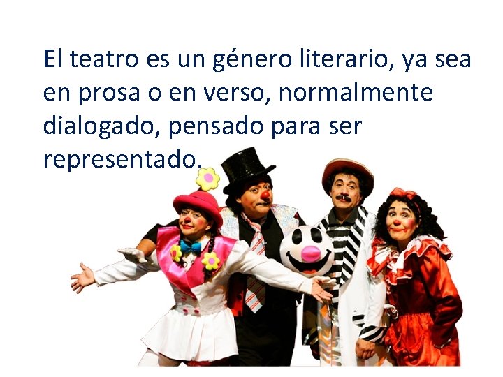 El teatro es un género literario, ya sea en prosa o en verso, normalmente