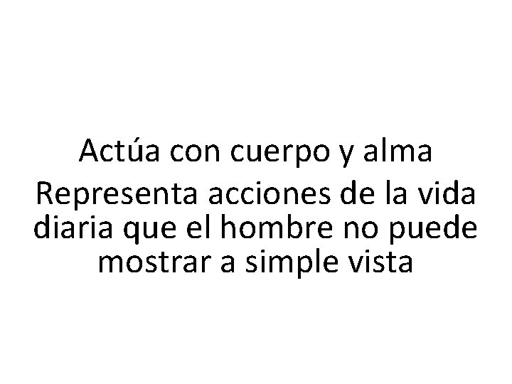 Actúa con cuerpo y alma Representa acciones de la vida diaria que el hombre