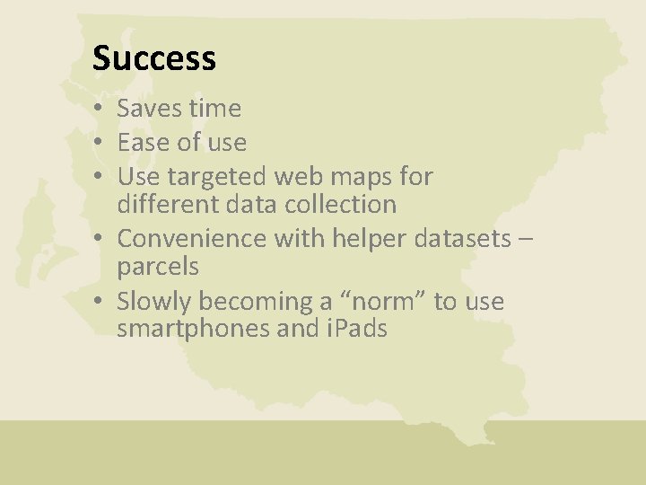 Success • Saves time • Ease of use • Use targeted web maps for