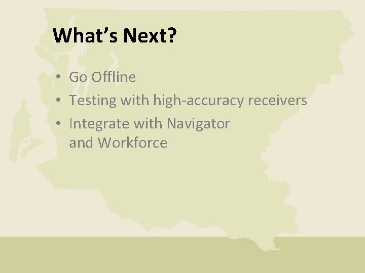 What’s Next? • Go Offline • Testing with high-accuracy receivers • Integrate with Navigator