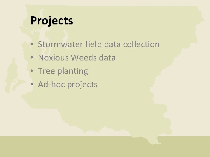 Projects • • Stormwater field data collection Noxious Weeds data Tree planting Ad-hoc projects