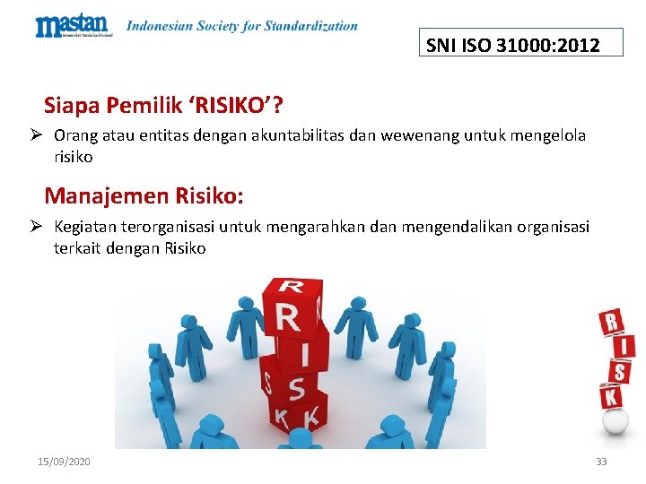 SNI ISO 31000: 2012 Siapa Pemilik ‘RISIKO’? Ø Orang atau entitas dengan akuntabilitas dan