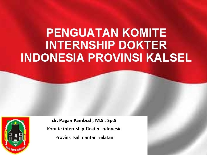 PENGUATAN KOMITE INTERNSHIP DOKTER INDONESIA PROVINSI KALSEL dr. Pagan Pambudi, M. Si, Sp. S PENGUATAN KOMITE INTERNSHIP DOKTER INDONESIA PROVINSI KALSEL dr. Pagan Pambudi, M. Si, Sp. S