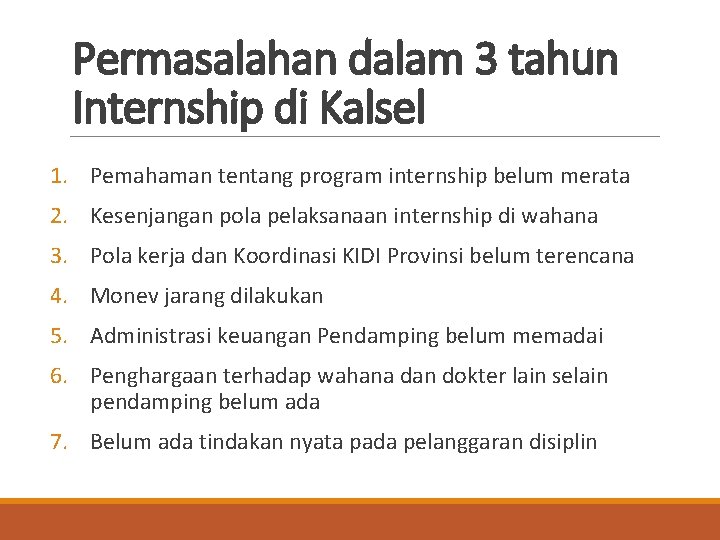 Permasalahan dalam 3 tahun Internship di Kalsel 1. Pemahaman tentang program internship belum merata Permasalahan dalam 3 tahun Internship di Kalsel 1. Pemahaman tentang program internship belum merata